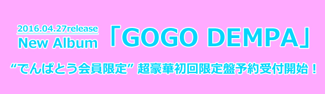 New Album「GOGO DEMPA」超豪華初回限定盤